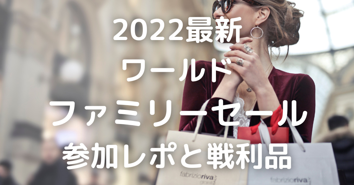 【2022最新】ワールドファミリーセール参加レポと戦利品
